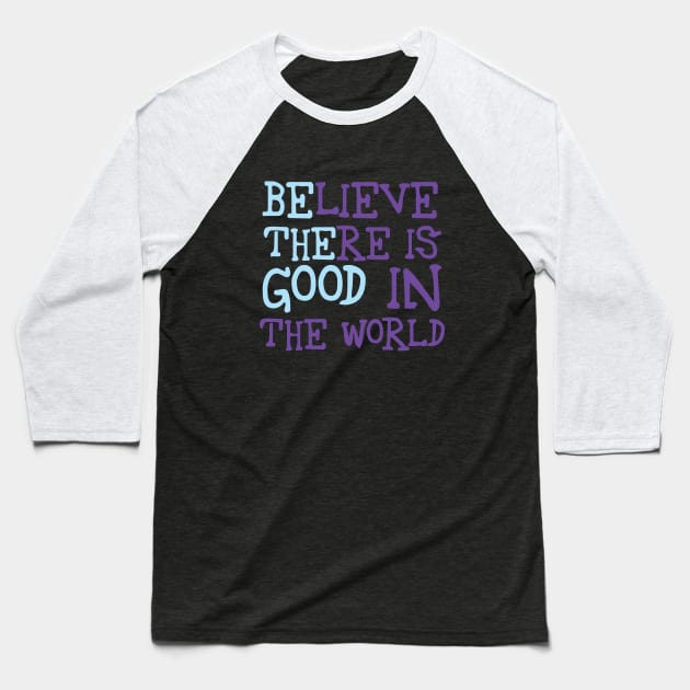 Be The Good - Believe There is Good in the World Baseball T-Shirt by twizzler3b